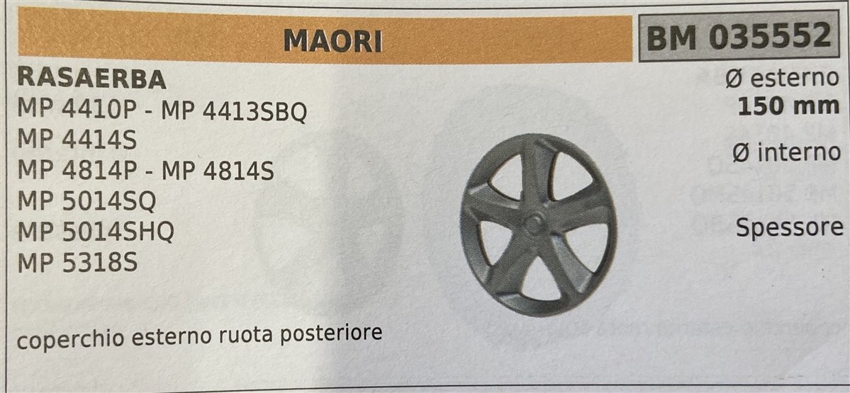 BRUMAR RUOTA RASAERBA MAORI  RASAERBA MP 4410P - MP 4413SBQ MP 4414S MP 4814P - MP 4814S MP 5014SQ MP 5014SHQ MP 5318S  coperchio esterno ruota posteriore Ø esterno 150 mm Ø interno - spessore -  R.O. -