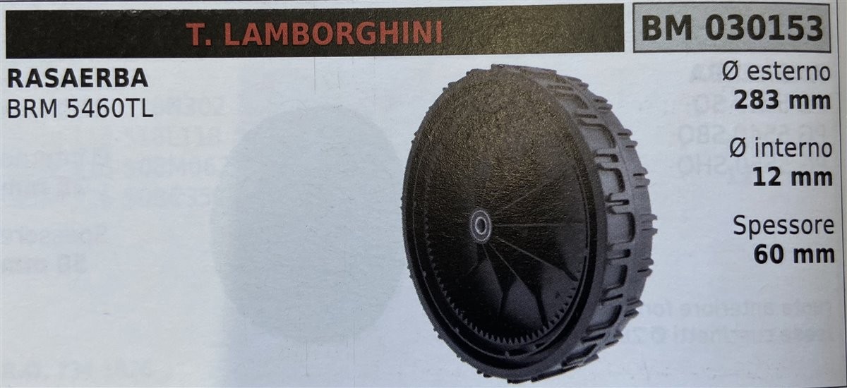 BRUMAR RUOTA RASAERBA T. LAMBORGHINI  RASAERBA BRM 5460TL  Ø esterno 283 mm Ø interno 12 mm spessore 60 mm  R.O. -
