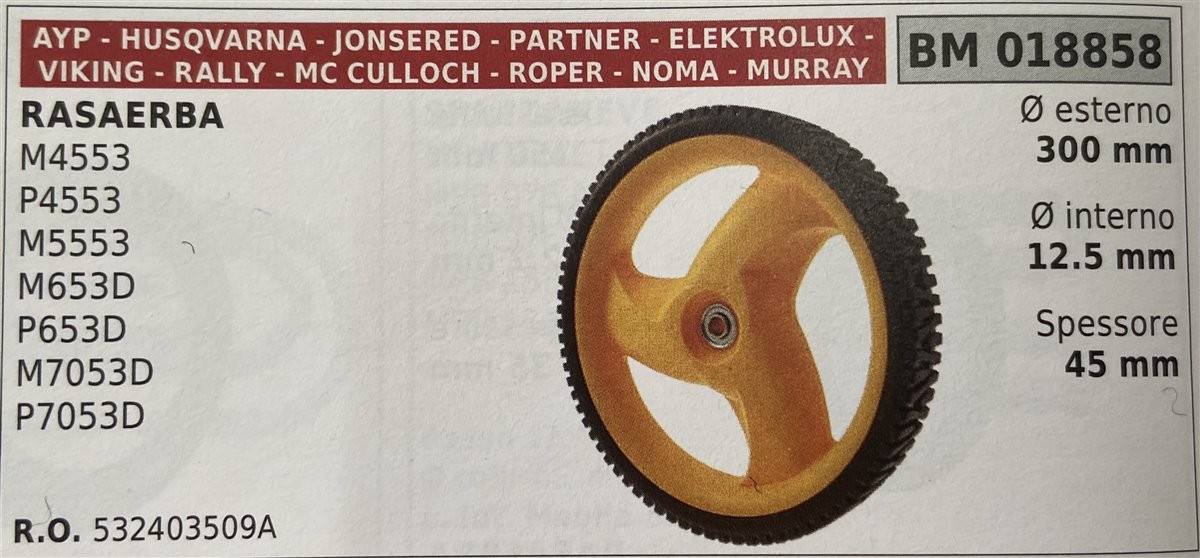 BRUMAR RUOTA RASAERBA AYP - HUSQVARNA - JONSERED - PARTNER - ELEKTROLUX - VIKING - RALLY - MC CULLOCH - ROPER - NOMA - MURRAY  RASAERBA M4553 P4553 M5553 M623D P653D M7053D P7053D  Ø esterno 300 mm Ø interno 12.5 mm spessore 45 mm  R.O. 532403509A
